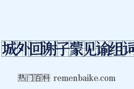 城外回谢子蒙见谕组词是什么意思的图片